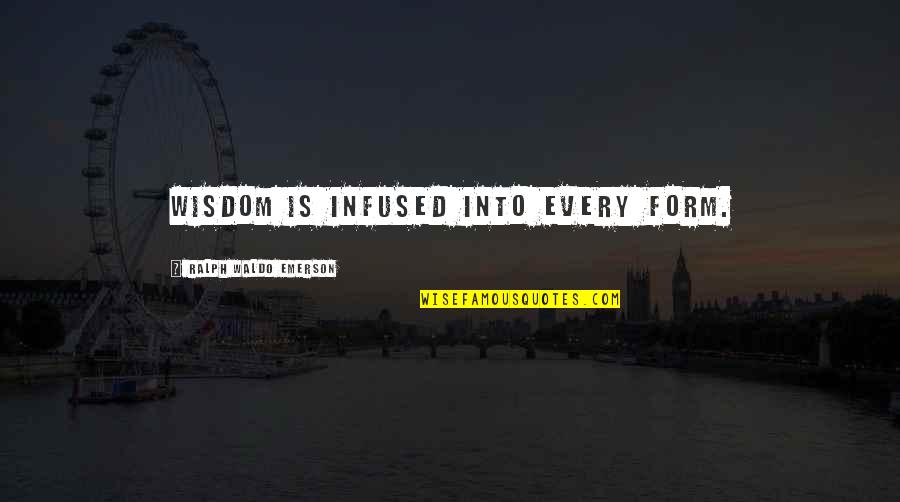 Just Feeling Blah Quotes By Ralph Waldo Emerson: Wisdom is infused into every form.