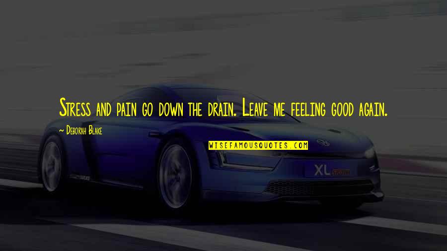Just Feeling Good Quotes By Deborah Blake: Stress and pain go down the drain. Leave Just Feeling Good Quotes By Deborah Blake: Stress and pain go down the drain. Leave