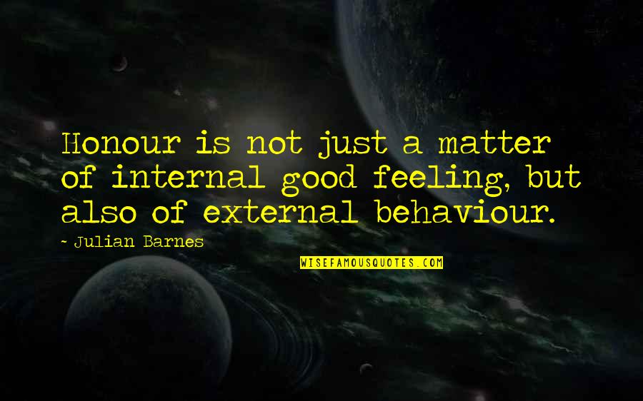 Just Feeling Good Quotes By Julian Barnes: Honour is not just a matter of internal