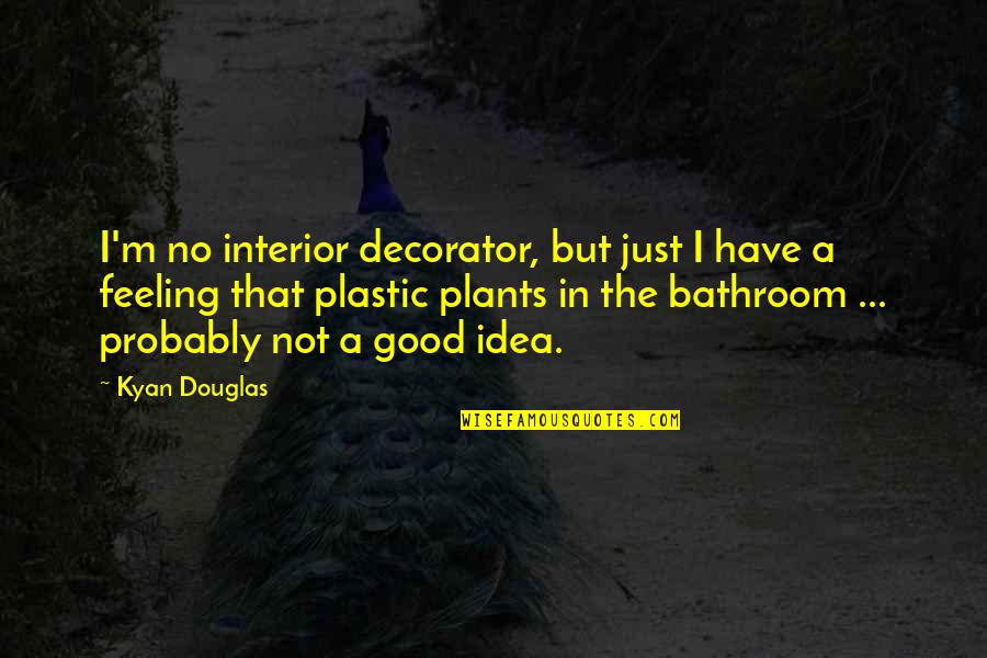 Just Feeling Good Quotes By Kyan Douglas: I'm no interior decorator, but just I have