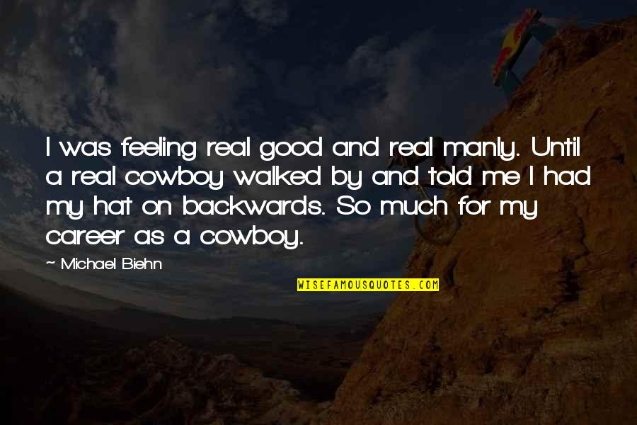 Just Feeling Good Quotes By Michael Biehn: I was feeling real good and real manly. Just Feeling Good Quotes By Michael Biehn: I was feeling real good and real manly.