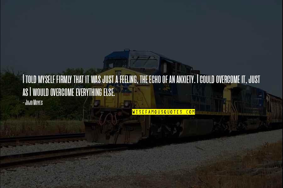 Just Feeling Myself Quotes By Jojo Moyes: I told myself firmly that it was just Just Feeling Myself Quotes By Jojo Moyes: I told myself firmly that it was just