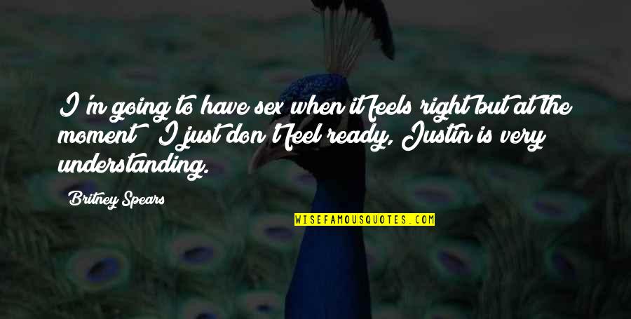 Just Feels Right Quotes By Britney Spears: I'm going to have sex when it feels