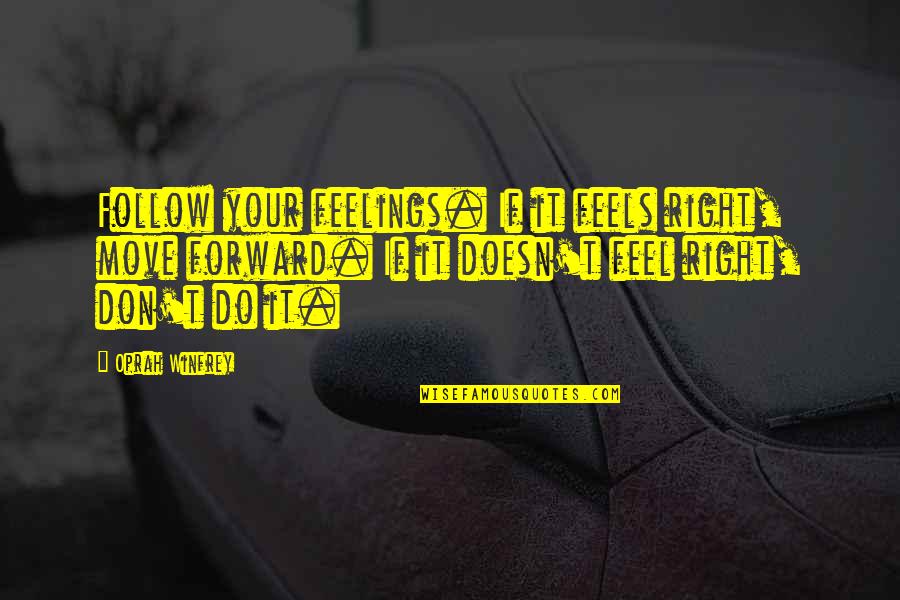 Just Feels Right Quotes By Oprah Winfrey: Follow your feelings. If it feels right, move