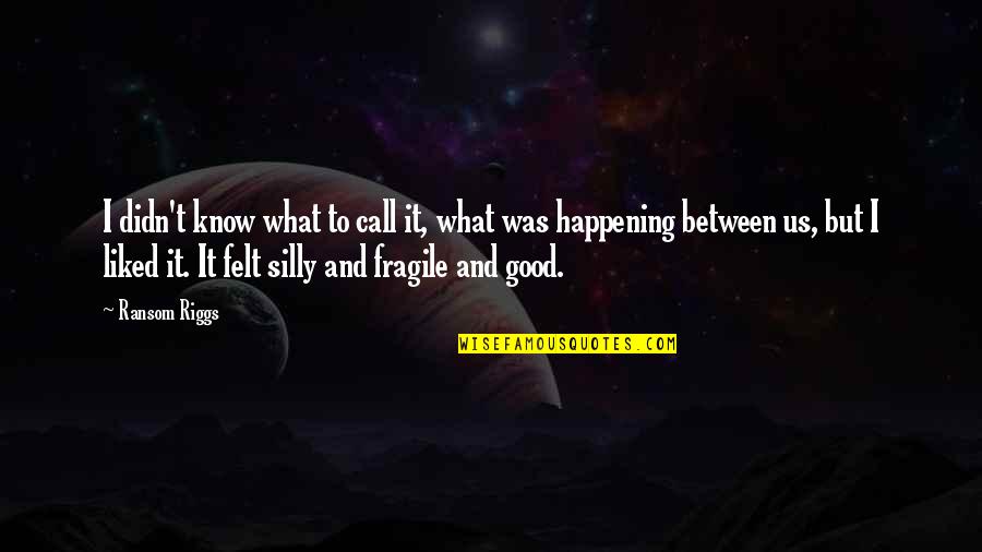 Just Felt Cute Quotes By Ransom Riggs: I didn't know what to call it, what