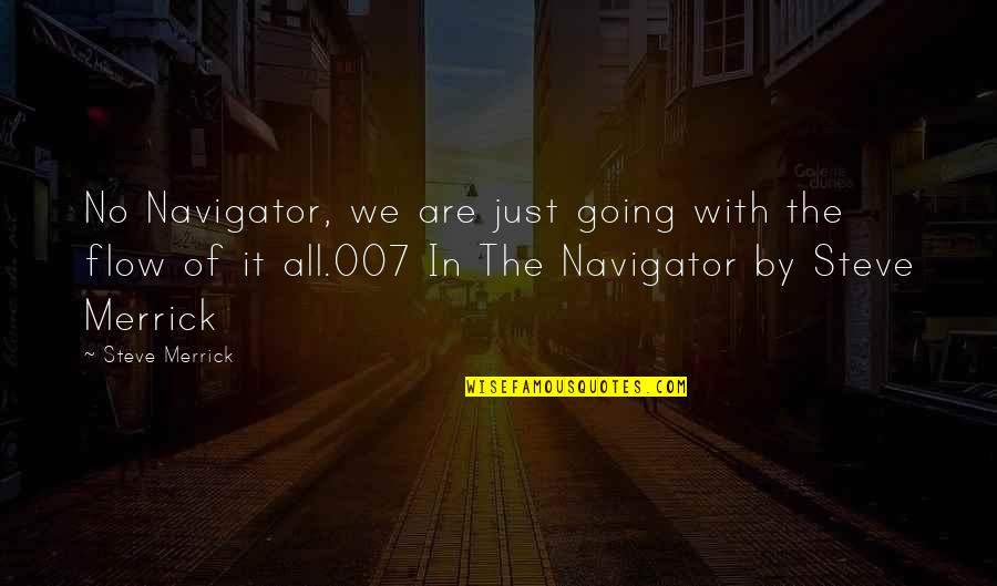 Just Flow With It Quotes By Steve Merrick: No Navigator, we are just going with the Just Flow With It Quotes By Steve Merrick: No Navigator, we are just going with the