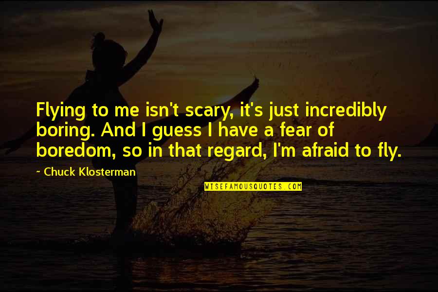 Just Fly Quotes By Chuck Klosterman: Flying to me isn't scary, it's just incredibly Just Fly Quotes By Chuck Klosterman: Flying to me isn't scary, it's just incredibly