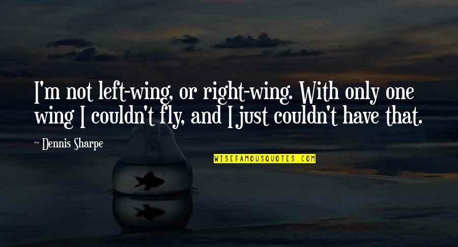 Just Fly Quotes By Dennis Sharpe: I'm not left-wing, or right-wing. With only one Just Fly Quotes By Dennis Sharpe: I'm not left-wing, or right-wing. With only one