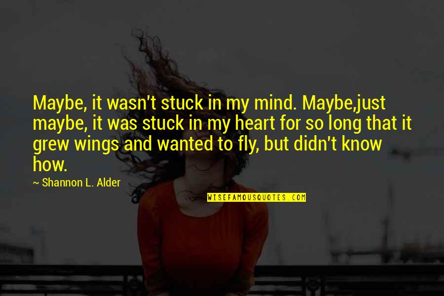 Just Fly Quotes By Shannon L. Alder: Maybe, it wasn't stuck in my mind. Maybe,just Just Fly Quotes By Shannon L. Alder: Maybe, it wasn't stuck in my mind. Maybe,just