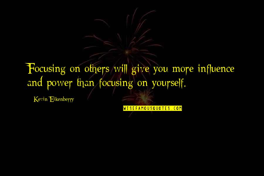 Just Focusing On Yourself Quotes By Kevin Eikenberry: Focusing on others will give you more influence