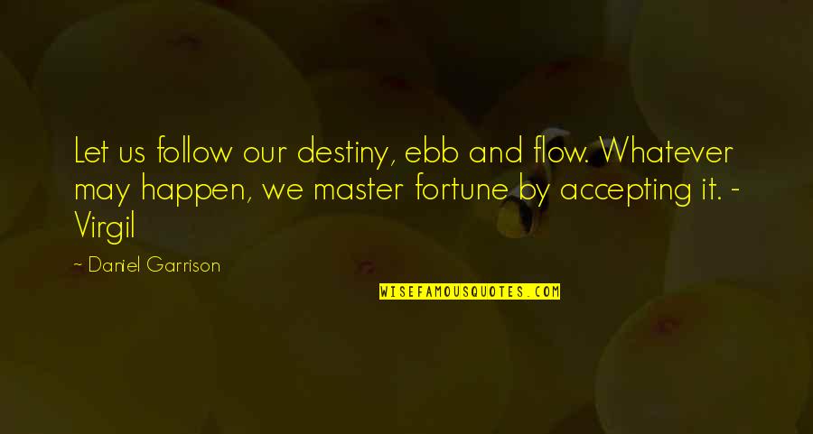 Just Follow The Flow Quotes By Daniel Garrison: Let us follow our destiny, ebb and flow.