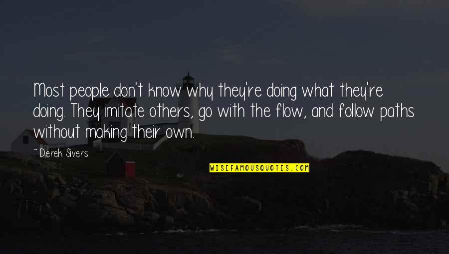 Just Follow The Flow Quotes By Derek Sivers: Most people don't know why they're doing what