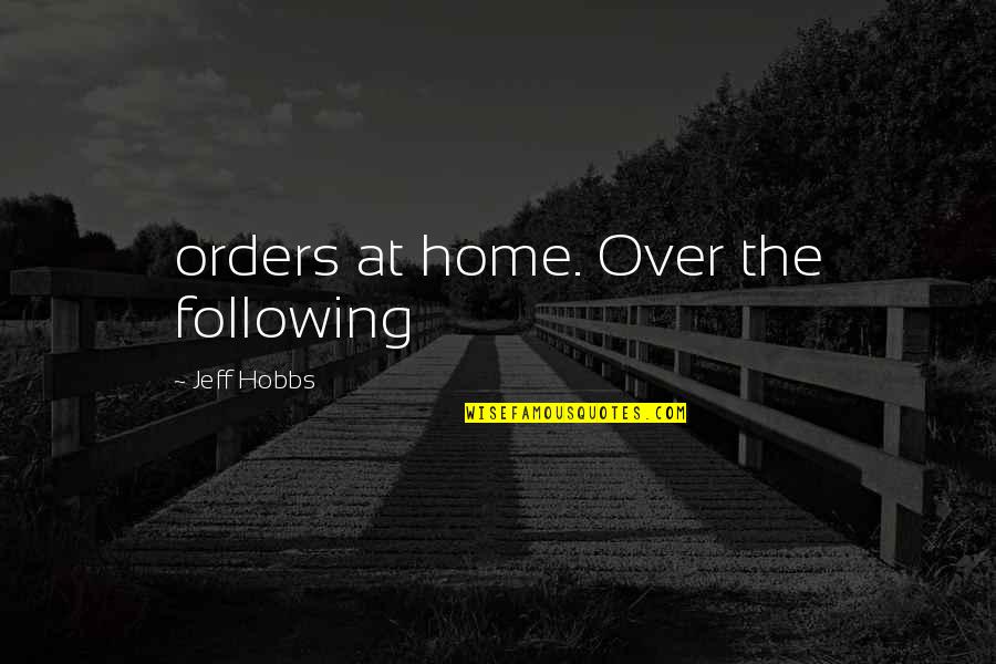 Just Following Orders Quotes By Jeff Hobbs: orders at home. Over the following