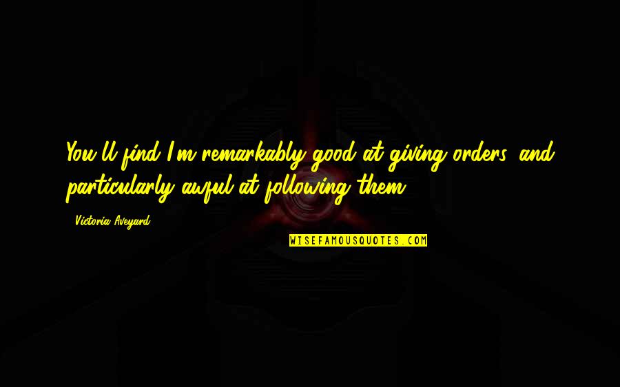 Just Following Orders Quotes By Victoria Aveyard: You'll find I'm remarkably good at giving orders,