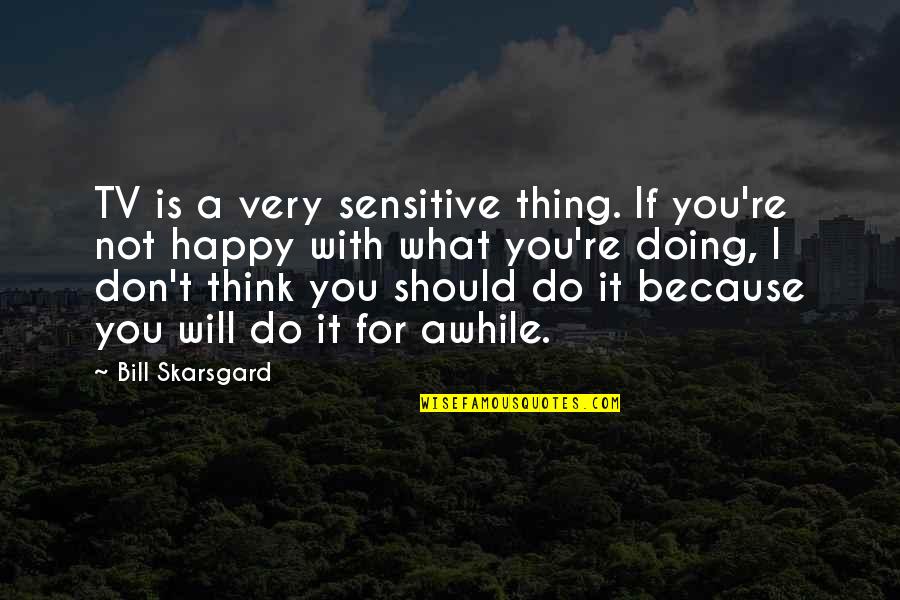 Just For Awhile Quotes By Bill Skarsgard: TV is a very sensitive thing. If you're