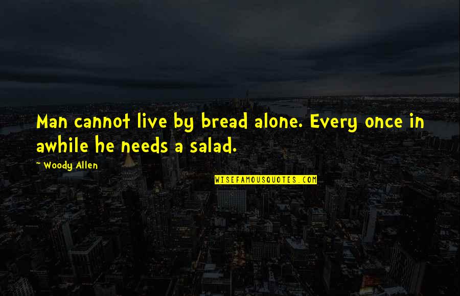 Just For Awhile Quotes By Woody Allen: Man cannot live by bread alone. Every once