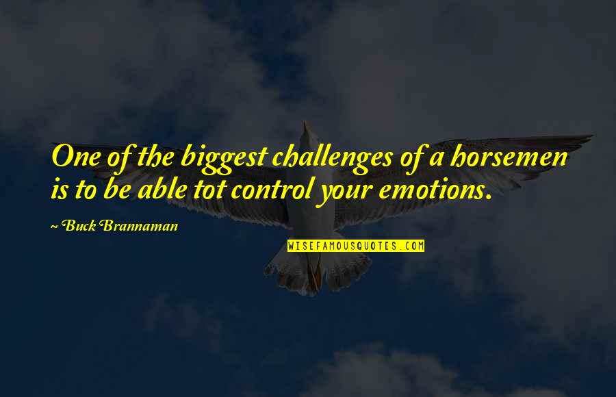 Just For Control Quotes By Buck Brannaman: One of the biggest challenges of a horsemen