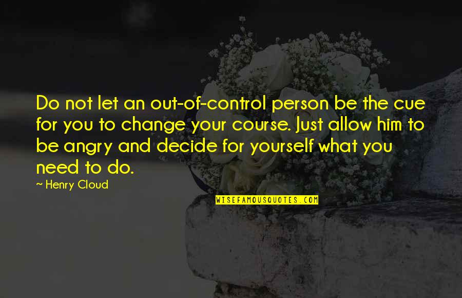 Just For Control Quotes By Henry Cloud: Do not let an out-of-control person be the