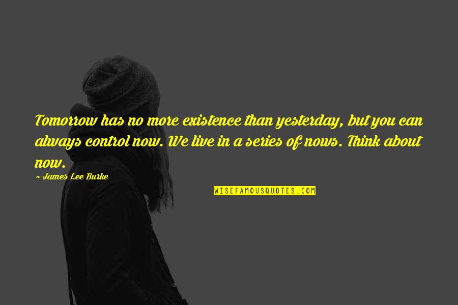 Just For Control Quotes By James Lee Burke: Tomorrow has no more existence than yesterday, but