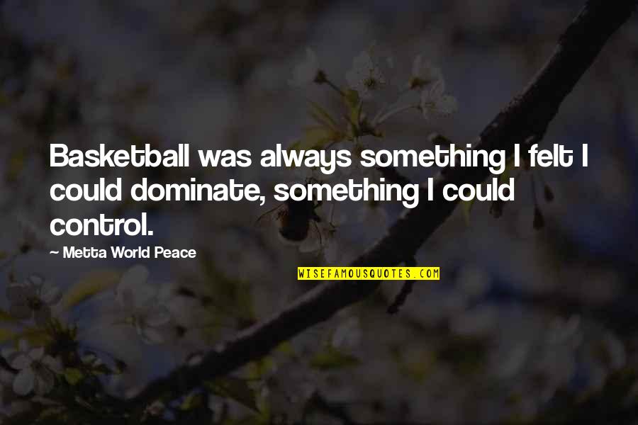 Just For Control Quotes By Metta World Peace: Basketball was always something I felt I could