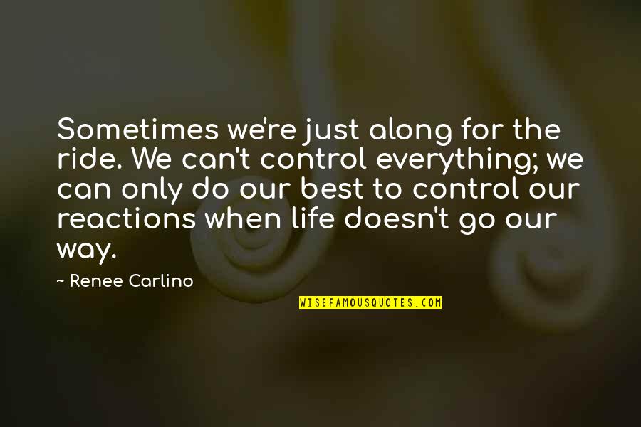 Just For Control Quotes By Renee Carlino: Sometimes we're just along for the ride. We