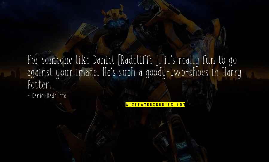 Just For Fun Image Quotes By Daniel Radcliffe: For someone like Daniel [Radcliffe ], it's really