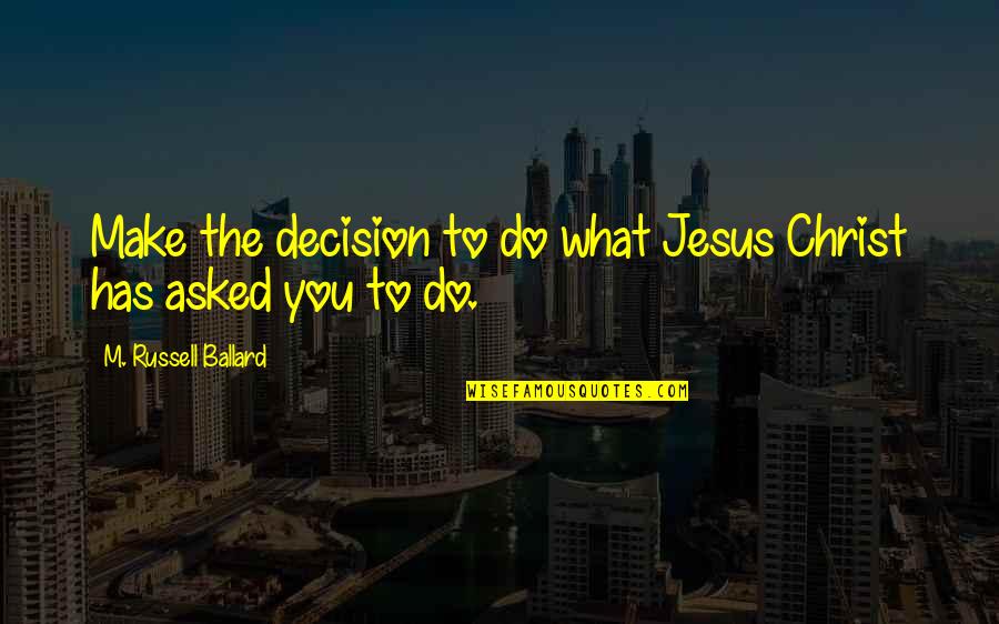 Just For Fun Picture Quotes By M. Russell Ballard: Make the decision to do what Jesus Christ
