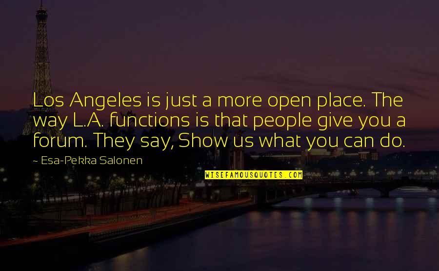 Just For Gags Quotes By Esa-Pekka Salonen: Los Angeles is just a more open place.