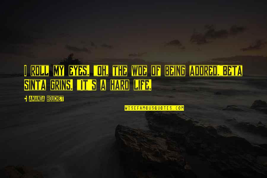 Just For Grins Quotes By Amanda Bouchet: I roll my eyes. "Oh, the woe of