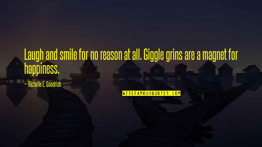 Just For Grins Quotes By Richelle E. Goodrich: Laugh and smile for no reason at all.