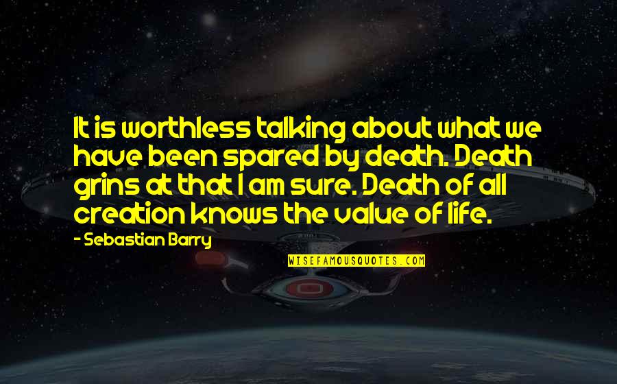 Just For Grins Quotes By Sebastian Barry: It is worthless talking about what we have