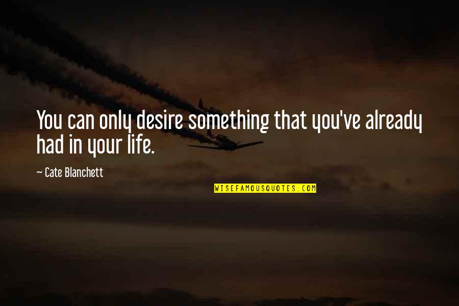 Just For Kix Quotes By Cate Blanchett: You can only desire something that you've already Just For Kix Quotes By Cate Blanchett: You can only desire something that you've already