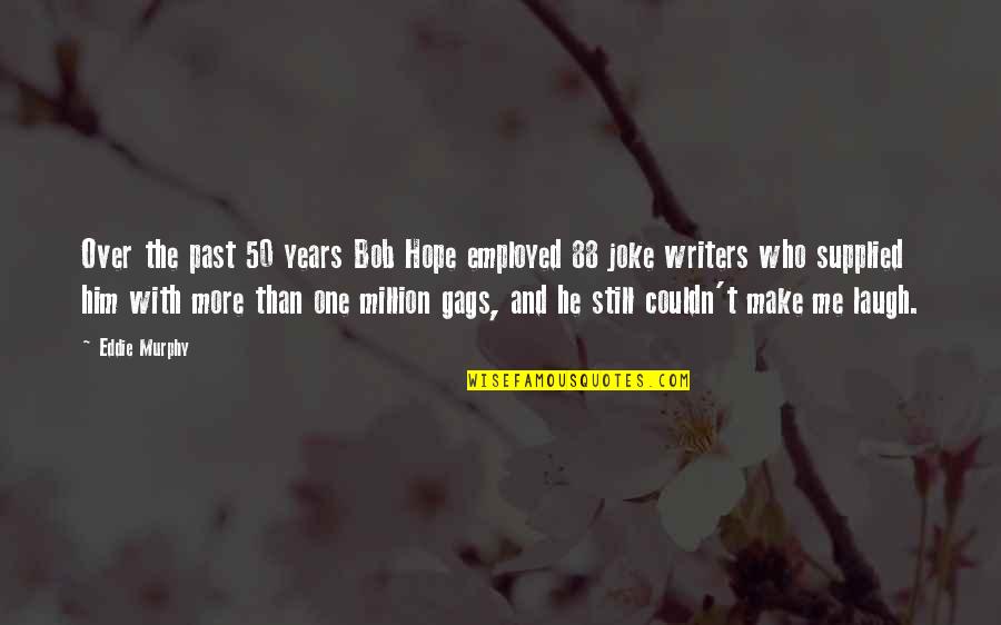 Just For Laugh Gags Quotes By Eddie Murphy: Over the past 50 years Bob Hope employed Just For Laugh Gags Quotes By Eddie Murphy: Over the past 50 years Bob Hope employed
