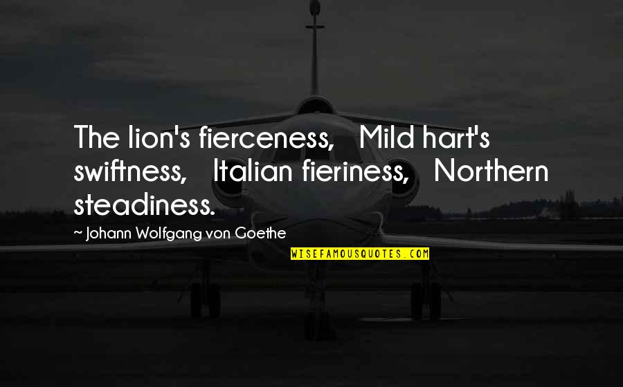 Just For Laughs Picture Quotes By Johann Wolfgang Von Goethe: The lion's fierceness, Mild hart's swiftness, Italian fieriness,