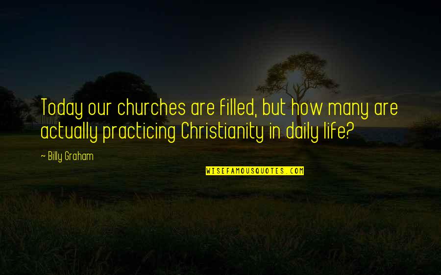 Just For Today Daily Quotes By Billy Graham: Today our churches are filled, but how many