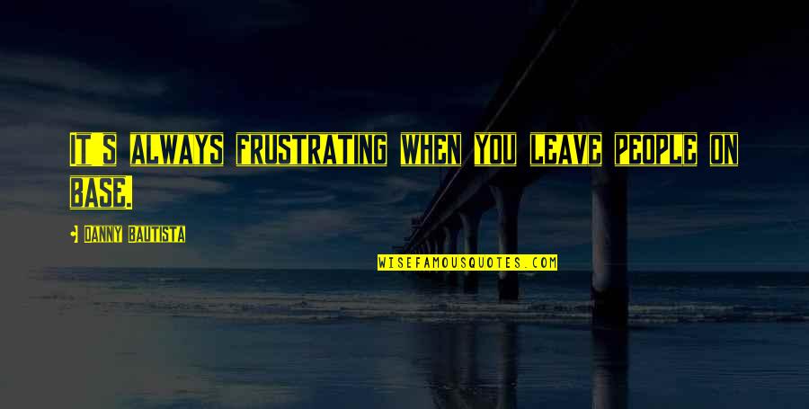 Just For Today Daily Quotes By Danny Bautista: It's always frustrating when you leave people on