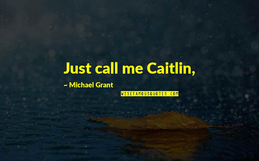 Just For Today Daily Quotes By Michael Grant: Just call me Caitlin,