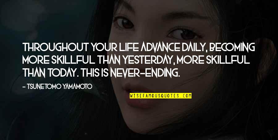 Just For Today Daily Quotes By Tsunetomo Yamamoto: Throughout your life advance daily, becoming more skillful