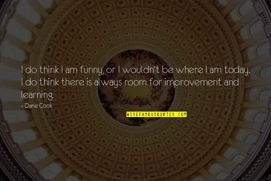 Just For Today Funny Quotes By Dane Cook: I do think I am funny, or I