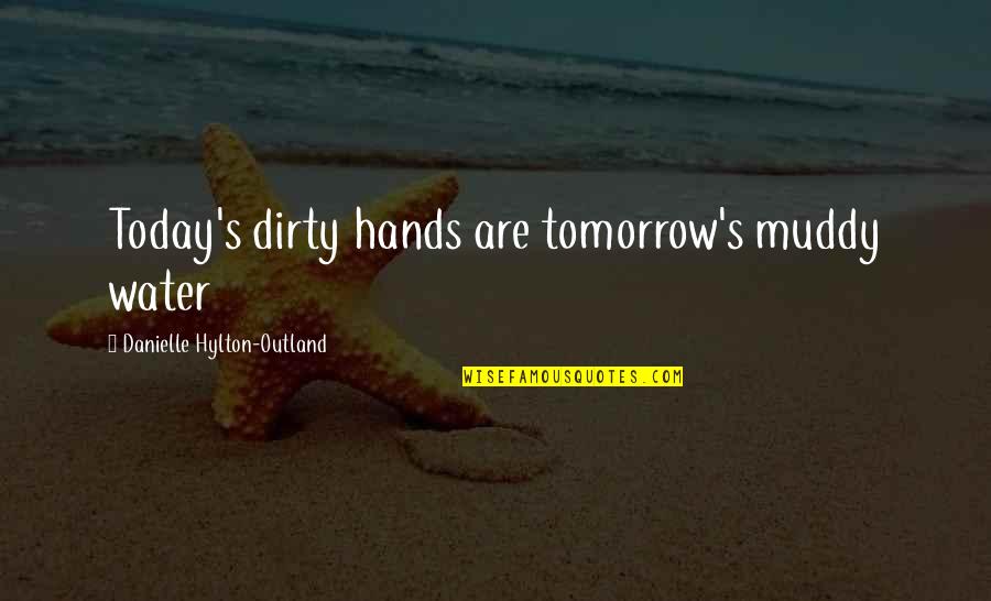 Just For Today Inspirational Quotes By Danielle Hylton-Outland: Today's dirty hands are tomorrow's muddy water