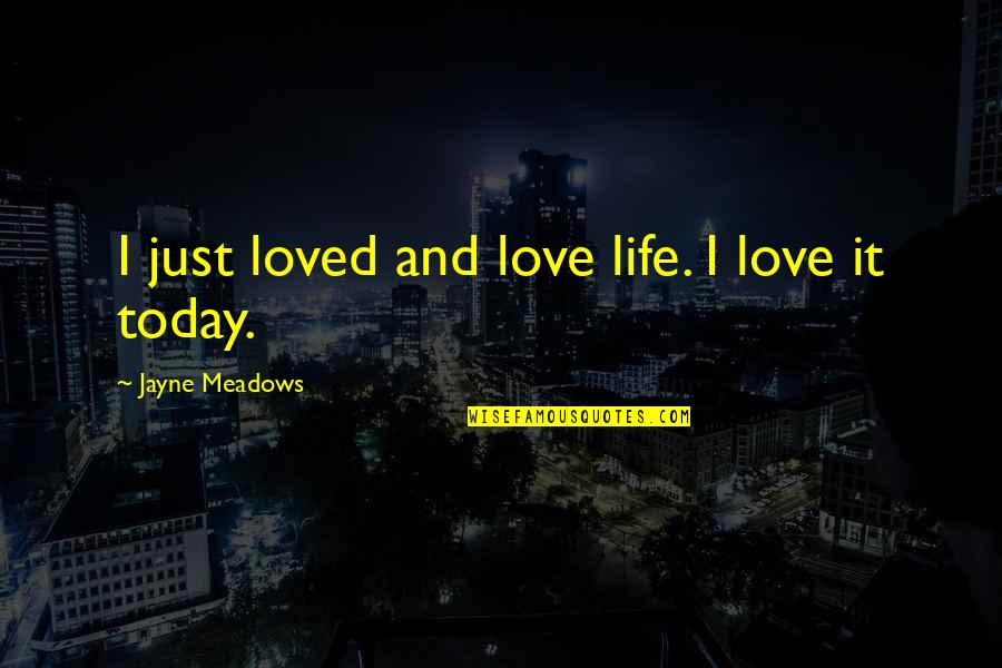 Just For Today Love Quotes By Jayne Meadows: I just loved and love life. I love