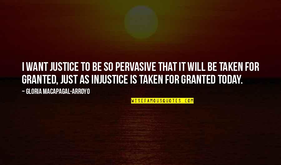 Just For Today Quotes By Gloria Macapagal-Arroyo: I want justice to be so pervasive that