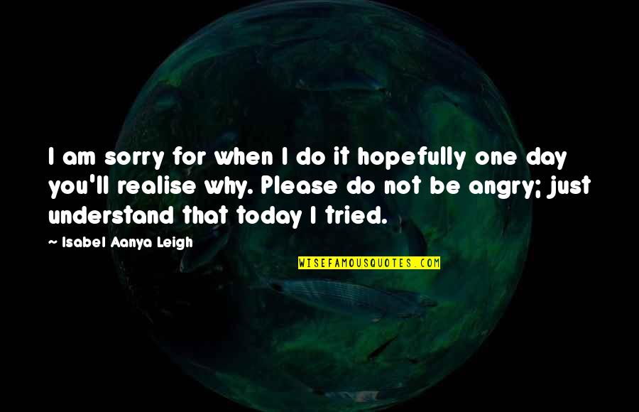 Just For Today Quotes By Isabel Aanya Leigh: I am sorry for when I do it