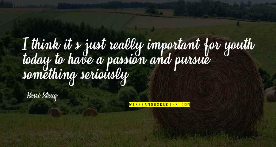 Just For Today Quotes By Kerri Strug: I think it's just really important for youth