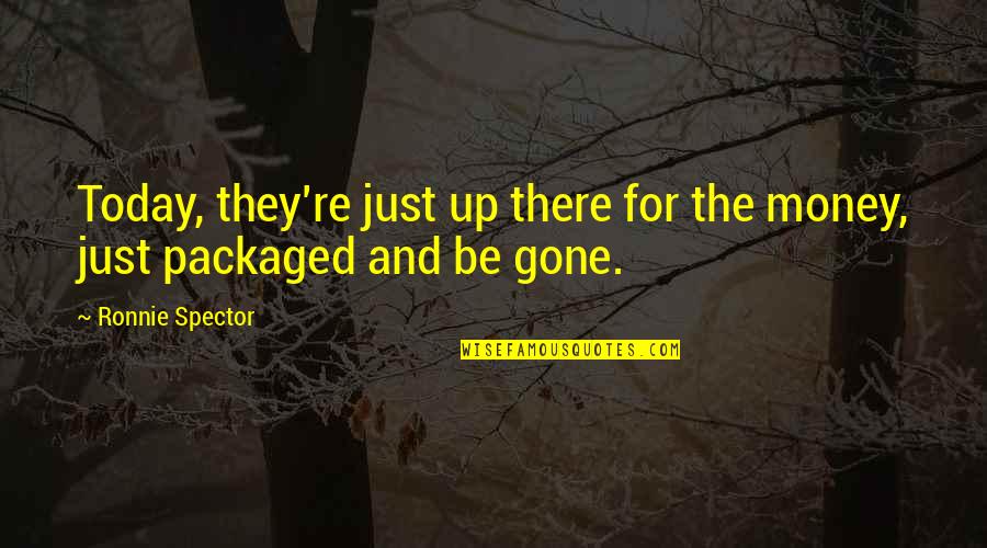Just For Today Quotes By Ronnie Spector: Today, they're just up there for the money,