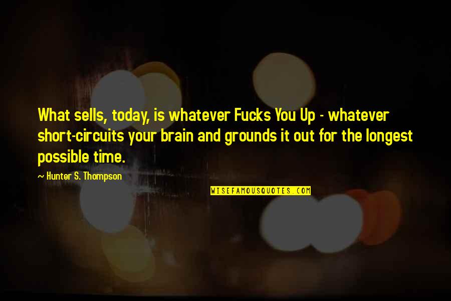 Just For Today Short Quotes By Hunter S. Thompson: What sells, today, is whatever Fucks You Up