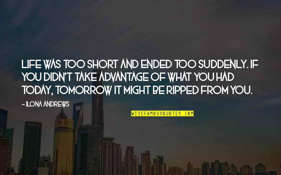 Just For Today Short Quotes By Ilona Andrews: Life was too short and ended too suddenly.