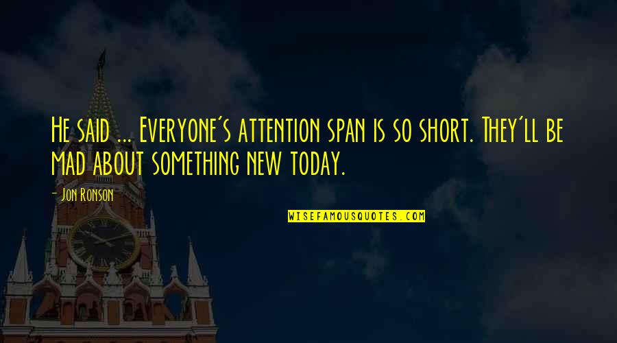 Just For Today Short Quotes By Jon Ronson: He said ... Everyone's attention span is so