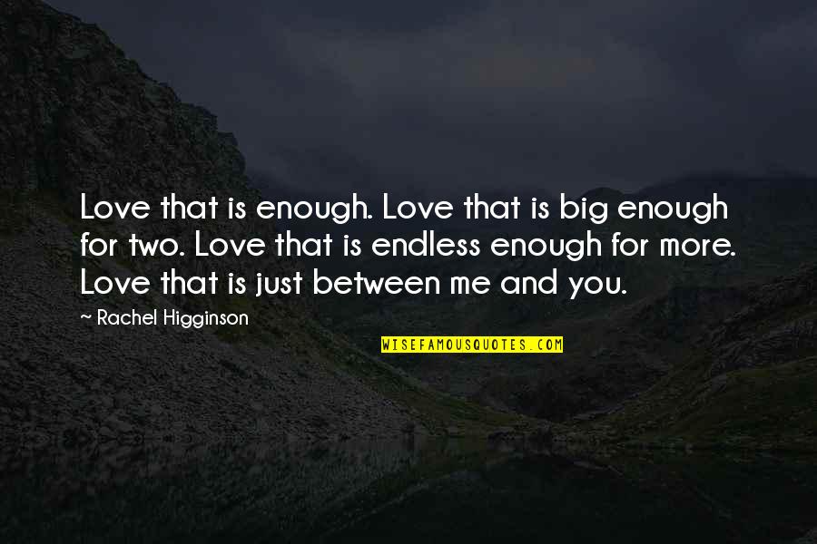 Just For You Love Quotes By Rachel Higginson: Love that is enough. Love that is big