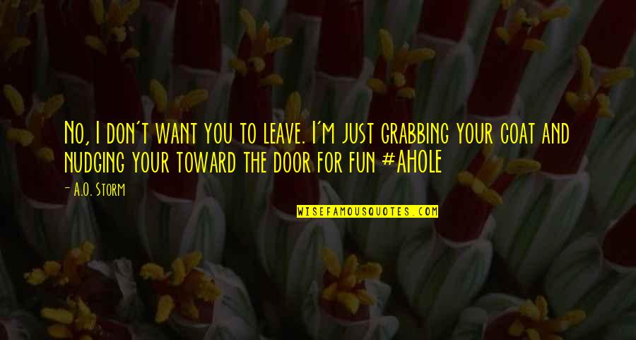 Just For You Quotes By A.O. Storm: No, I don't want you to leave. I'm